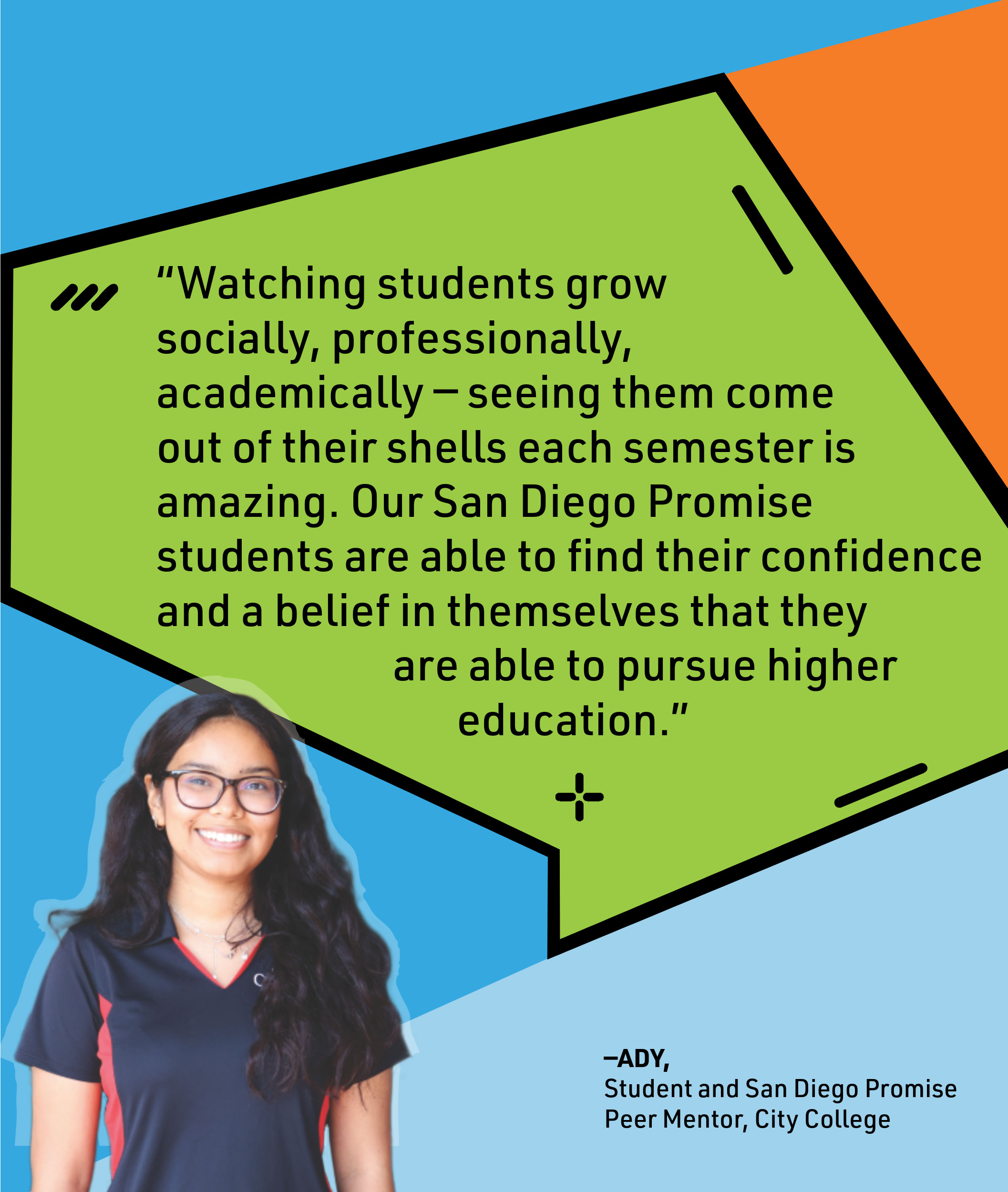 Student with Quote bubble that reads “Watching students grow  socially, professionally,  academically — seeing them come  out of their shells each semester is amazing. Our San Diego Promise  students are able to find their confidence and a belief in themselves that they are able to pursue higher education.”